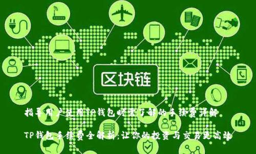 指导用户使用TP钱包时需了解的手续费详解

TP钱包手续费全解析：让你的投资与交易更高效