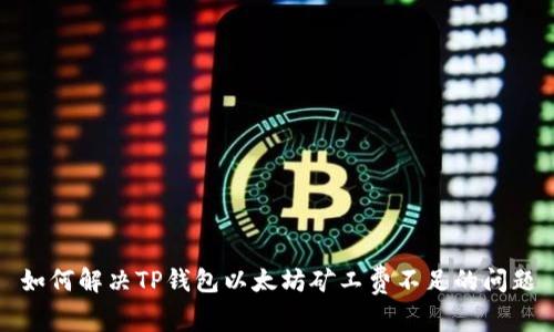 如何解决TP钱包以太坊矿工费不足的问题