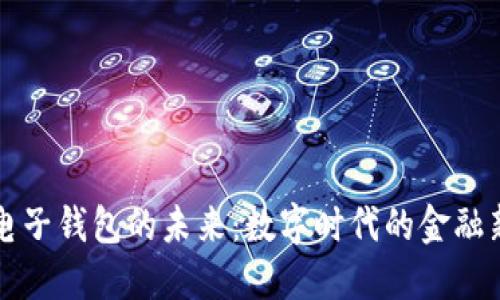 区块链电子钱包的未来：数字时代的金融新里程碑