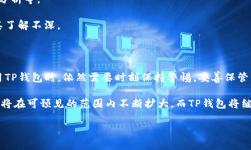 t p钱包可以用帐号密码登录吗

临时钱包凭什么成为您的最佳选择？

TP钱包, 数字货币, 区块链, 在线支付/guanjianci

在这个数字化迅速发展的时代，越来越多的人开始尝试使用各种电子支付工具来简化日常交易。其中，TP钱包作为一个新兴的数字货币钱包，引起了不少用户的关注。你是否也在考虑是否应该使用TP钱包？这个钱包真的如宣传所说，绝对安全且方便吗？

TP钱包的基本介绍

首先，我们来了解一下TP钱包。TP钱包是一款基于区块链技术的数字货币钱包，它支持多种数字货币的存储、转账和接收。不同于传统的钱包，TP钱包打破了地理限制，让用户可以随时随地进行交易。这个钱包不仅提供了丰富的数字资产管理功能，还具备了极高的安全性和便利性。许多人可能会问，TP钱包是不是只适合懂技术的人使用呢？其实不然，它的操作界面，适合各类用户，包括那些初次接触数字财富的用户。

帐号密码登录的必要性

在数字货币钱包使用过程中，帐号密码登录是一种常见的安全方式。许多用户在使用TP钱包时，可能会思考：在使用TP钱包时，我是否可以使用帐号和密码来登录呢？答案是，TP钱包在一定程度上允许用户通过帐号和密码进行登录，设计的宗旨就是为了用户的便利与安全。

那么，这种登录方式的优势是什么呢？首先，它使得用户在不同设备之间切换时，能够快速注册和登录，提升了用户体验。同时，账号与密码的组合相较于单纯的短信验证或邮箱验证，能够提供更高级别的安全性。你是不是也觉得，采用账号和密码的方式可以更好地掌控自己的数字资产呢？

安全性与隐私保护

谈到TP钱包的安全性，这无疑是用户最关心的话题。TP钱包采用先进的加密技术以保护用户的财务信息。而且，钱包中的私钥永远不会离开用户的设备，这意味着即使是TP钱包的开发团队也无法访问用户的资金。这样的设计理念，真的是从根源上解决了用户对数字货币安全的担忧。

许多用户在使用TP钱包的过程中，难免会有安全隐患的顾虑，比如黑客入侵、身份盗窃等风险。尤其是在现在互联网安全频频被攻破的背景下，这种担忧显得尤为重要。不过，TP钱包采取了一系列措施来确保用户的信息安全。举个例子，TP钱包会定期更新其系统，以抵御新出现的黑客攻击方式。你觉得定期更新系统的做法是否足够安全呢？

使用TP钱包的步骤

若你决定尝试TP钱包，那么一定要掌握其基本操作步骤。首先，用户需下载TP钱包的客户端，然后按照提示进行帐号注册。接下来的步骤便是设置登录密码。在这过程中，请务必记住这个密码，因为丢失密码可能会导致无法访问你的资金。

用户在注册完毕后，可以通过邮箱或手机号码进行身份验证，以确保账号的安全。在登录时，你需要输入既定的密码，这时你就可以享受到TP钱包带来的便捷服务了。你是否愿意尝试这样的安全步骤呢？

TP钱包的优势与劣势

TP钱包的优势显而易见。首先，它支持多种数字货币，方便用户的资产整合管理；其次，它具有良好的用户体验和安全性；最后，TP钱包还提供多样化的服务，比如交易查询、历史账单、资产分析等。

但我们也不能忽略TP钱包的一些劣势。比如，一些用户反馈其客服响应速度较慢，这在遇到问题时可能会影响用户体验。同时，TP钱包的推广宣传可能做得不够，让许多潜在用户依旧对其了解不深。

总结与展望

通过以上的分析，相信你对TP钱包的使用有了更清晰的理解。无论是帐号密码登录的便捷，还是安全性上的多重保障，TP钱包都在数字财富管理上体现了其独特的价值。然而，用户在使用TP钱包时，依然需要时刻保持警惕，妥善保管自己的帐号与密码。

在未来，数字货币的钱包工具将持续演化，TP钱包也会不断更新，以满足用户更高的需求。你是不是也期待着未来的数字货币钱包能带给我们更多的惊喜与方便呢？未来的数字货币市场将在可预见的范围内不断扩大，而TP钱包将继续在这个大潮中扮演重要的角色。

总之，始终确保安全，利用好TP钱包的各项功能，相信你可以在这个快速发展的数字经济时代中游刃有余。