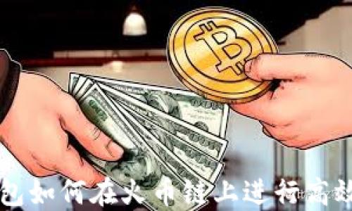 
TP钱包如何在火币链上进行高效交易