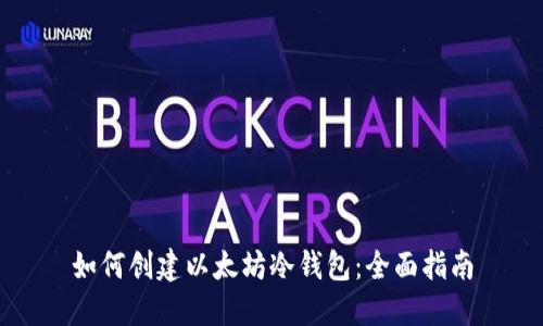 如何创建以太坊冷钱包：全面指南