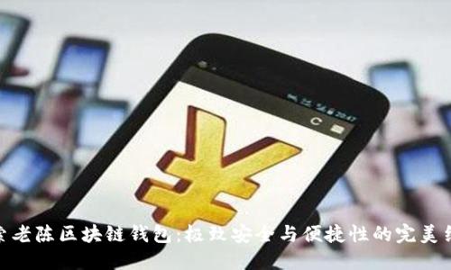 探索老陈区块链钱包：极致安全与便捷性的完美结合