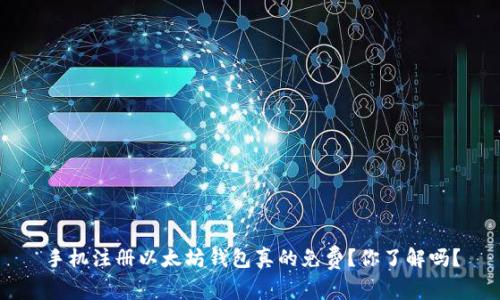 手机注册以太坊钱包真的免费？你了解吗？