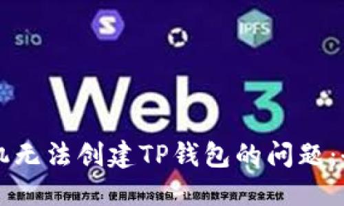 解决手机无法创建TP钱包的问题：全面指南
