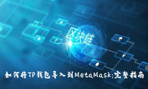 如何将TP钱包导入到MetaMask：完整指南