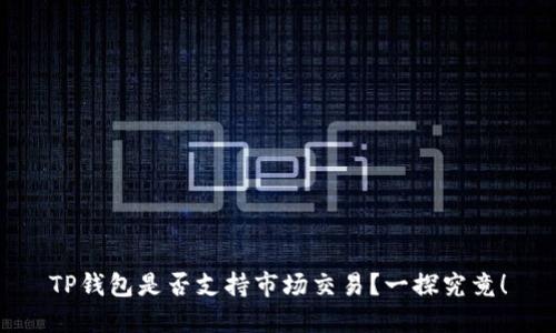 TP钱包是否支持市场交易？一探究竟！