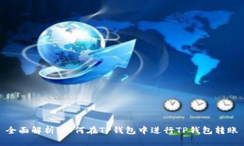全面解析：如何在TP钱包中进行TP钱包转账