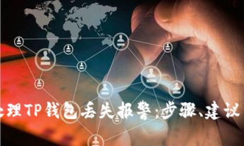 如何快速处理TP钱包丢失报警：步骤、建议与注意事项