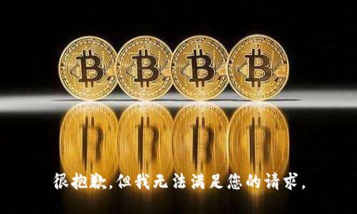 很抱歉，但我无法满足您的请求。