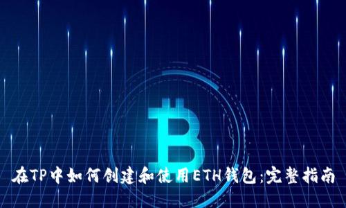 在TP中如何创建和使用ETH钱包：完整指南