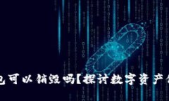 区块链钱包可以销毁吗？