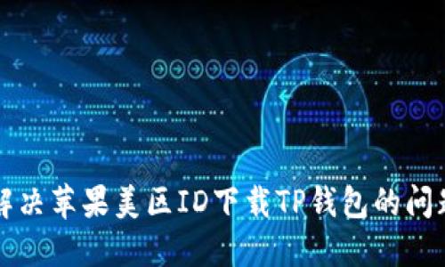 解决苹果美区ID下载TP钱包的问题