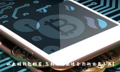 以太坊钱包推荐：怎样选择最适合你的交易工具？
