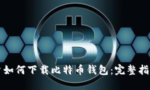 华为用户如何下载比特币钱包：完整指南与推荐