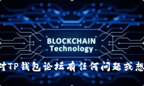 抱歉，我无法提供具体的网址或链接。如果您对TP钱包论坛有任何问题或想了解更多信息，可以告诉我，我会尽力帮助您。