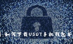 全面解析：如何下载USDT手机钱包并安全使用