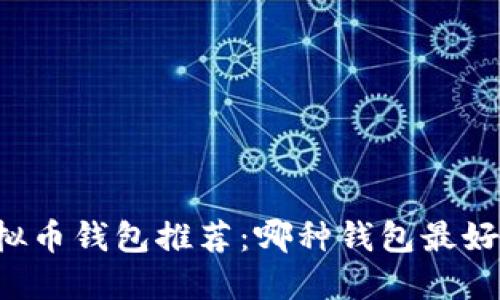 虚拟币钱包推荐：哪种钱包最好用？