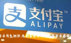 比特币钱包测评：选择最适合你的数字货币存储