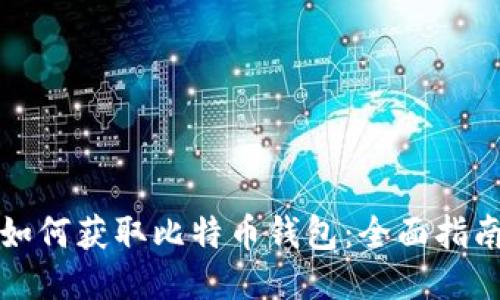 如何获取比特币钱包：全面指南
