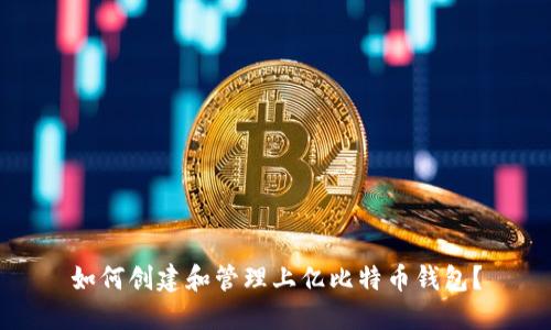 如何创建和管理上亿比特币钱包？